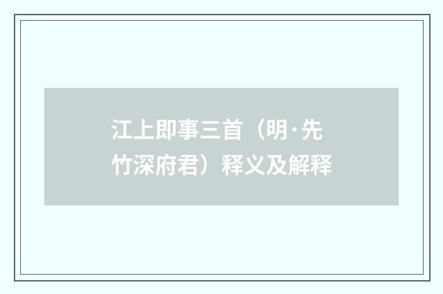江上即事三首（明·先竹深府君）释义及解释