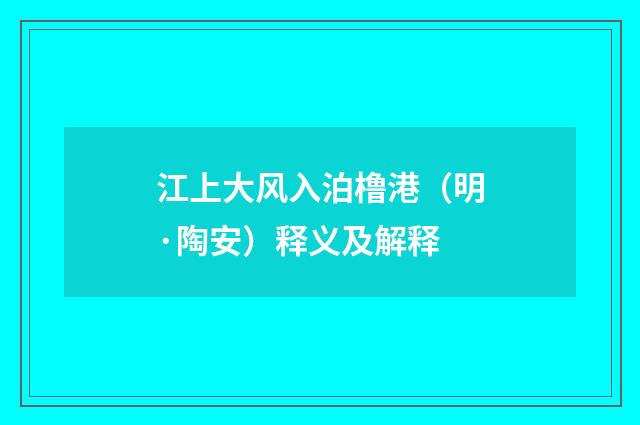 江上大风入泊橹港（明·陶安）释义及解释