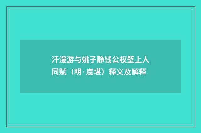 汗漫游与姚子静钱公权壁上人同赋（明·虞堪）释义及解释