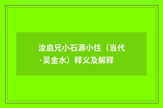 汝启兄小石源小住（当代·吴金水）释义及解释