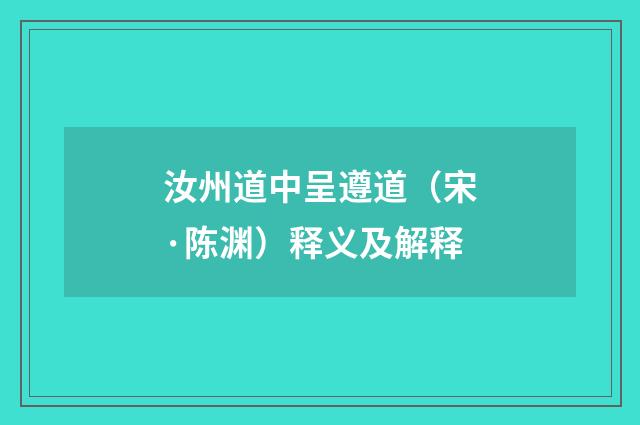 汝州道中呈遵道（宋·陈渊）释义及解释