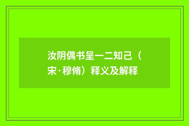 汝阴偶书呈一二知己（宋·穆脩）释义及解释