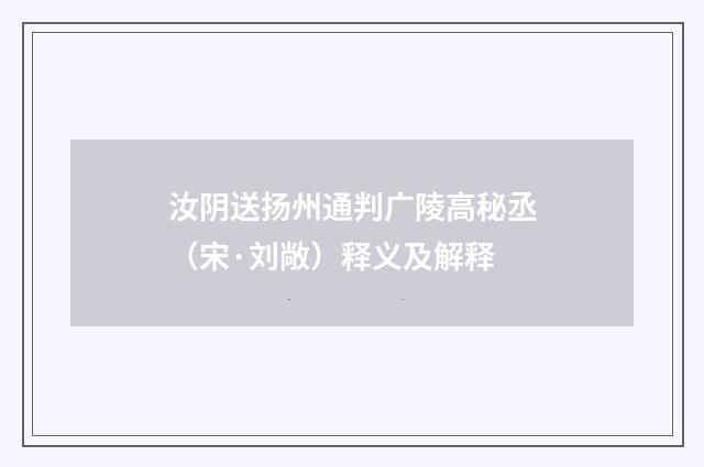 汝阴送扬州通判广陵高秘丞（宋·刘敞）释义及解释