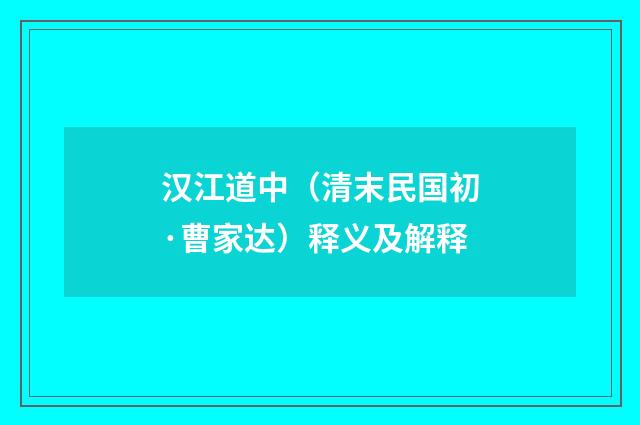 汉江道中（清末民国初·曹家达）释义及解释