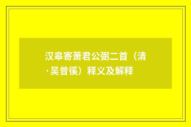 汉皋寄萧君公弼二首（清·吴曾徯）释义及解释