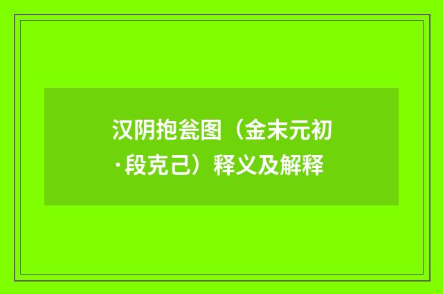 汉阴抱瓮图（金末元初·段克己）释义及解释