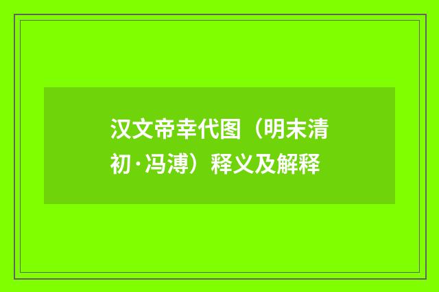 汉文帝幸代图（明末清初·冯溥）释义及解释