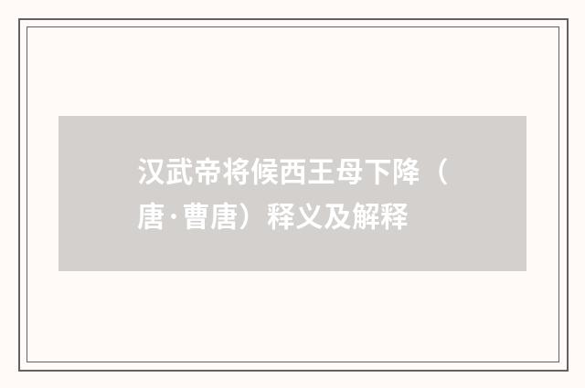 汉武帝将候西王母下降（唐·曹唐）释义及解释