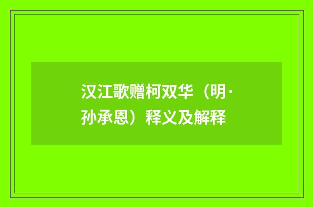 汉江歌赠柯双华（明·孙承恩）释义及解释