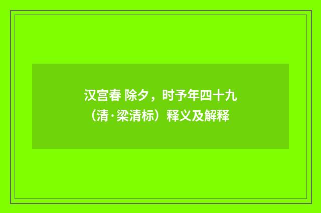 汉宫春 除夕，时予年四十九（清·梁清标）释义及解释