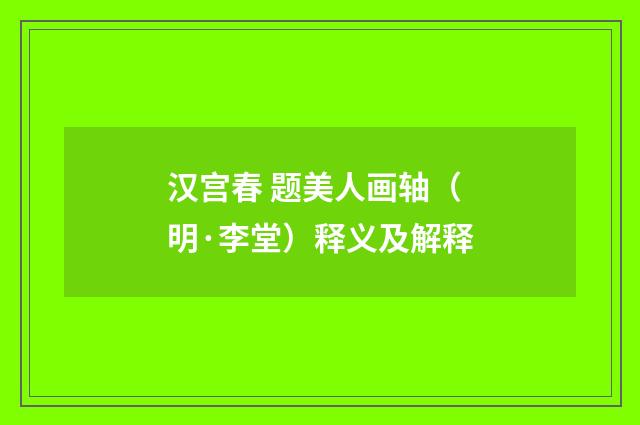 汉宫春 题美人画轴（明·李堂）释义及解释