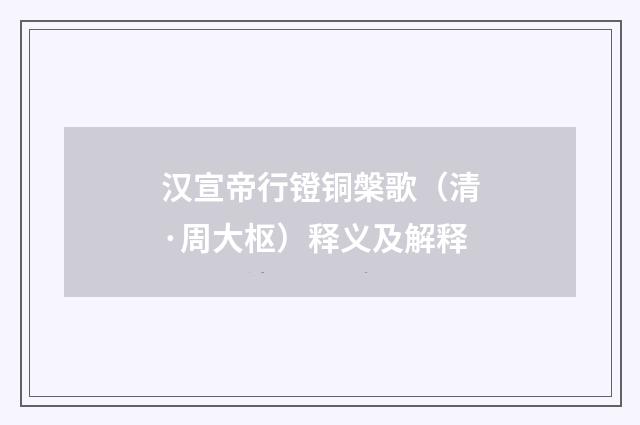汉宣帝行镫铜槃歌（清·周大枢）释义及解释