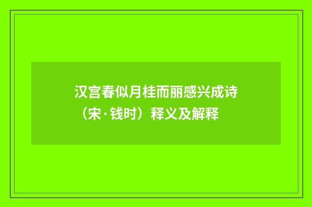 汉宫春似月桂而丽感兴成诗（宋·钱时）释义及解释