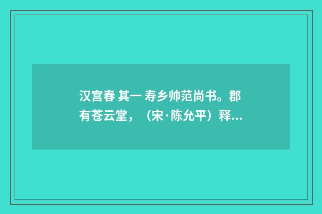 汉宫春 其一 寿乡帅范尚书。郡有苍云堂，（宋·陈允平）释义及解释