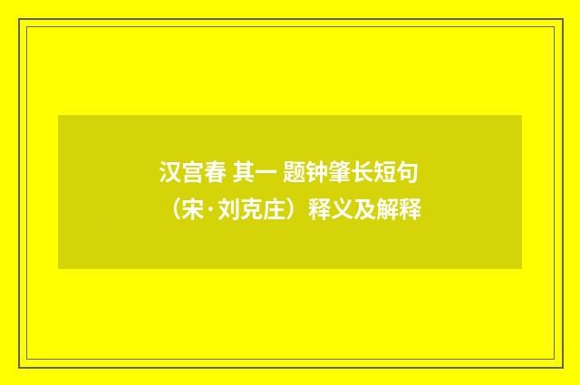 汉宫春 其一 题钟肇长短句（宋·刘克庄）释义及解释
