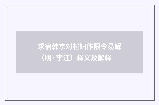 求宿韩京对村妇作限令易解（明·李江）释义及解释