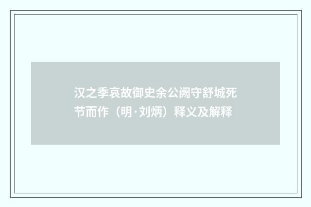 汉之季哀故御史余公阙守舒城死节而作（明·刘炳）释义及解释