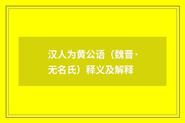 汉人为黄公语（魏晋·无名氏）释义及解释