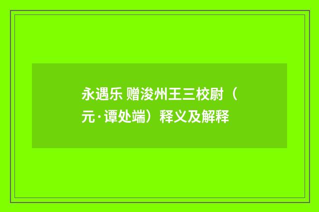 永遇乐 赠浚州王三校尉（元·谭处端）释义及解释