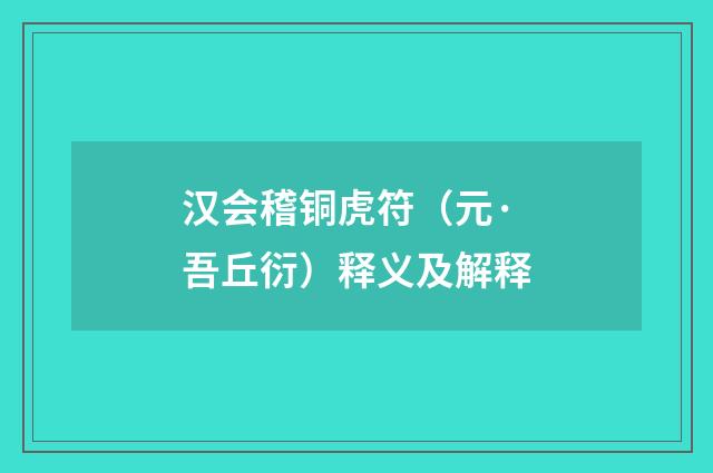 汉会稽铜虎符（元·吾丘衍）释义及解释