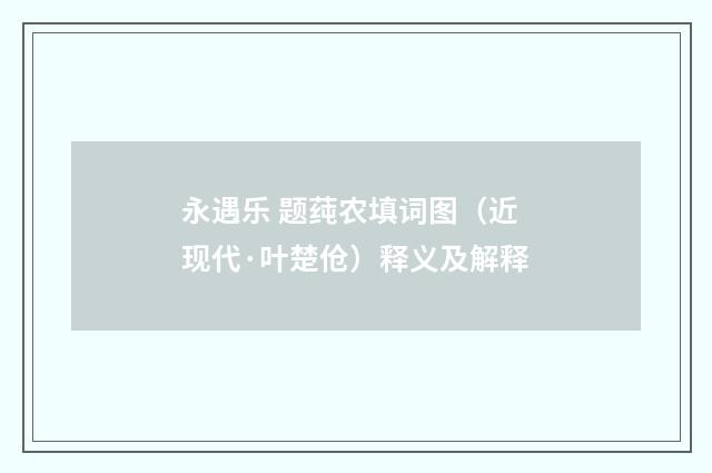 永遇乐 题莼农填词图（近现代·叶楚伧）释义及解释