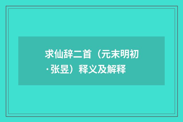 求仙辞二首（元末明初·张昱）释义及解释