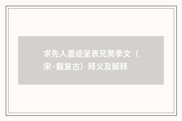 求先人墨迹呈表兄黄季文（宋·戴复古）释义及解释