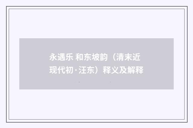 永遇乐 和东坡韵（清末近现代初·汪东）释义及解释