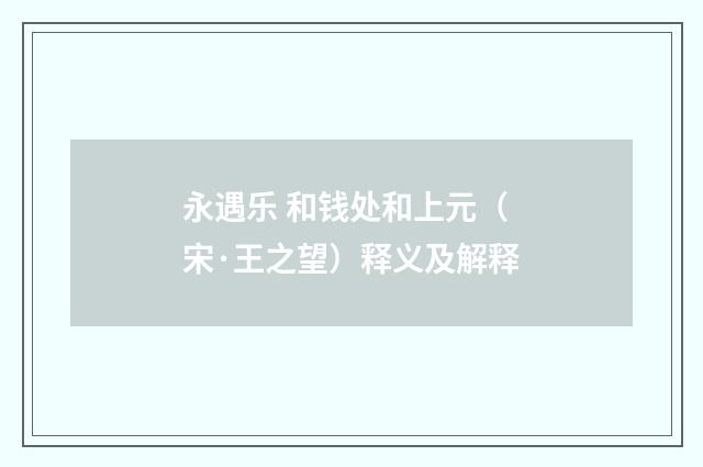 永遇乐 和钱处和上元（宋·王之望）释义及解释