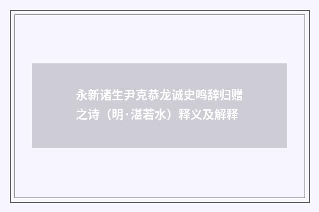 永新诸生尹克恭龙诚史鸣辞归赠之诗（明·湛若水）释义及解释