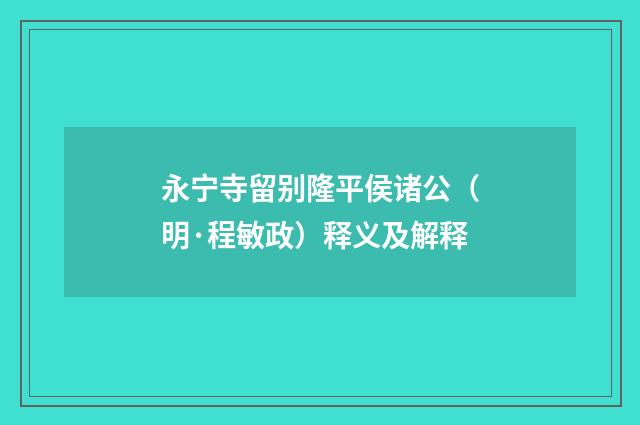 永宁寺留别隆平侯诸公（明·程敏政）释义及解释