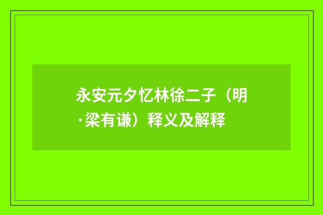 永安元夕忆林徐二子（明·梁有谦）释义及解释