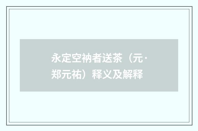 永定空衲者送茶（元·郑元祐）释义及解释