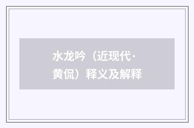 水龙吟（近现代·黄侃）释义及解释