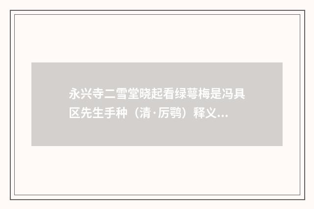 永兴寺二雪堂晓起看绿萼梅是冯具区先生手种（清·厉鹗）释义及解释