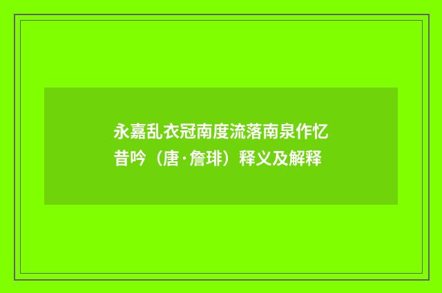 永嘉乱衣冠南度流落南泉作忆昔吟（唐·詹琲）释义及解释