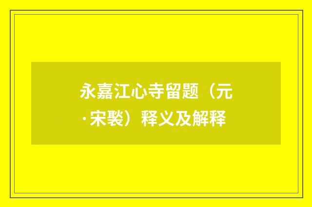 永嘉江心寺留题（元·宋褧）释义及解释
