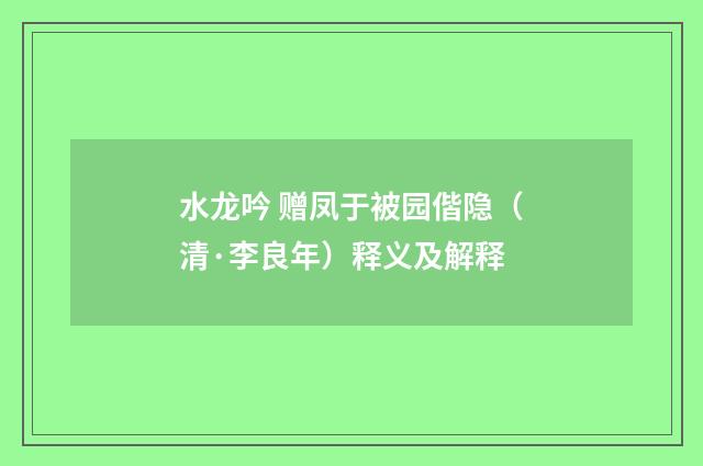 水龙吟 赠凤于被园偕隐（清·李良年）释义及解释