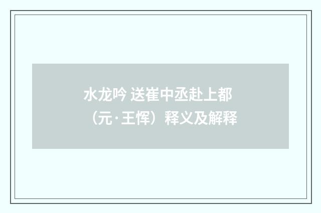 水龙吟 送崔中丞赴上都（元·王恽）释义及解释