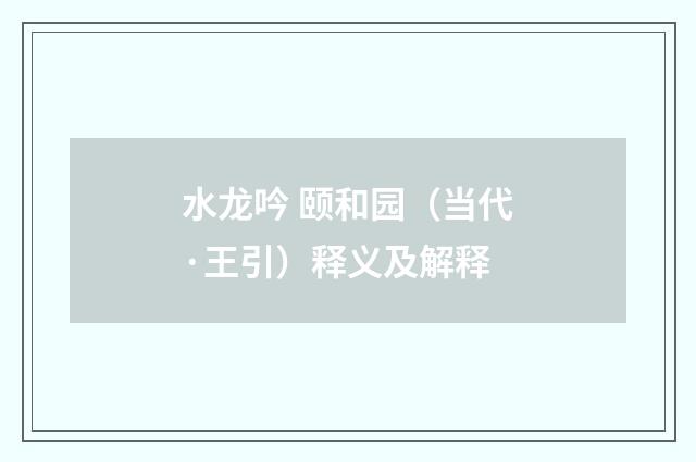 水龙吟 颐和园（当代·王引）释义及解释