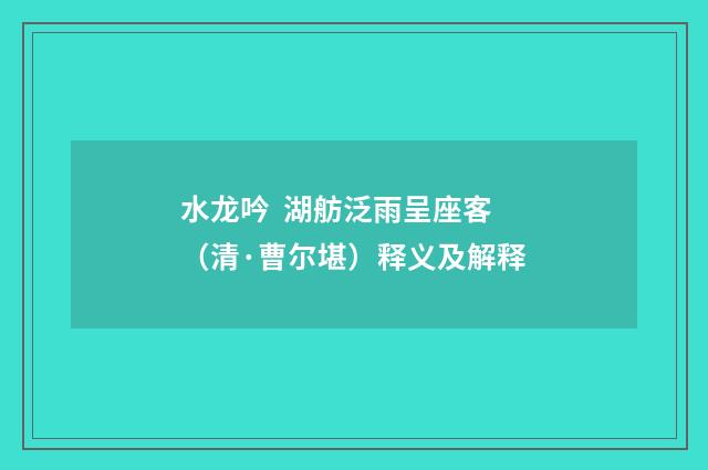 水龙吟 湖舫泛雨呈座客（清·曹尔堪）释义及解释