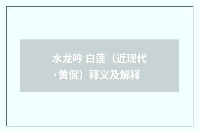 水龙吟 白莲（近现代·黄侃）释义及解释