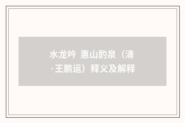 水龙吟 惠山酌泉（清·王鹏运）释义及解释