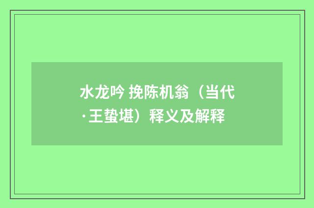 水龙吟 挽陈机翁（当代·王蛰堪）释义及解释