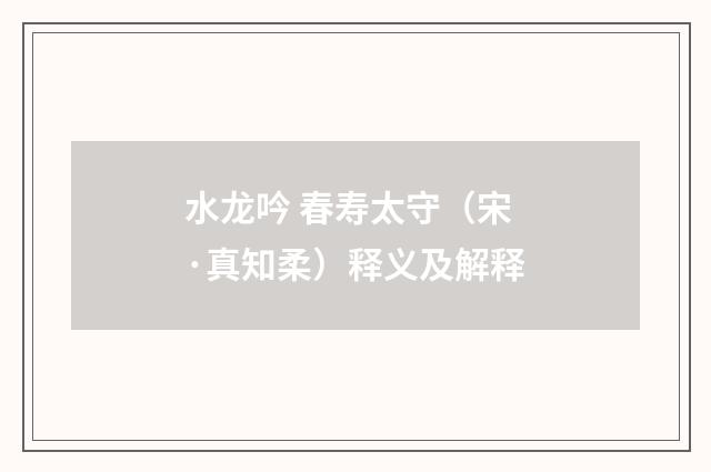 水龙吟 春寿太守（宋·真知柔）释义及解释