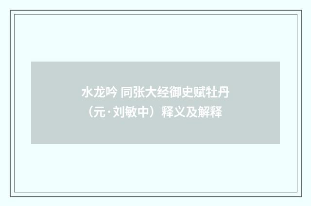 水龙吟 同张大经御史赋牡丹（元·刘敏中）释义及解释