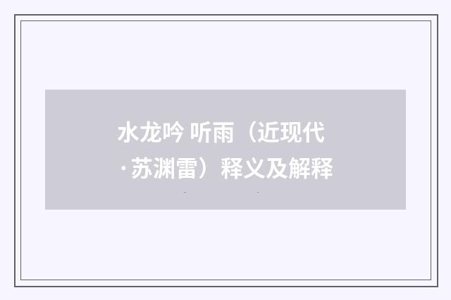 水龙吟 听雨（近现代·苏渊雷）释义及解释