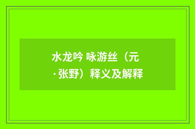 水龙吟 咏游丝（元·张野）释义及解释