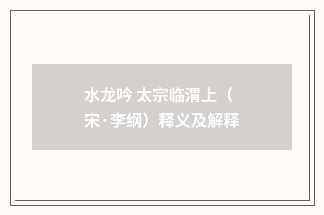 水龙吟 太宗临渭上（宋·李纲）释义及解释