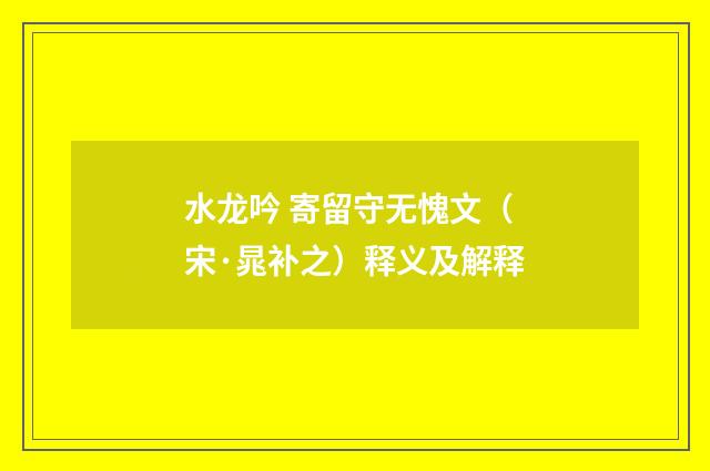 水龙吟 寄留守无愧文（宋·晁补之）释义及解释